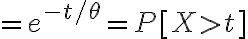 $=e^{-t/\theta}=P[X>t]$